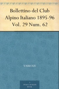 Bollettino del Club Alpino Italiano 1895-96 Vol. 29 Num. 62 (Italian Edition)