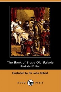 The Book of Brave Old Ballads (Illustrated Edition) (Dodo Press)