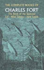 The Complete Books of Charles Fort: The Book of the Damned / Lo! / Wild Talents / New Lands