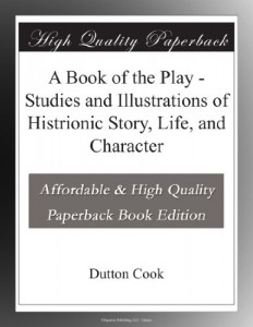 A Book of the Play – Studies and Illustrations of Histrionic Story, Life, and Character