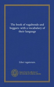 The book of vagabonds and beggars: with a vocabulary of their language