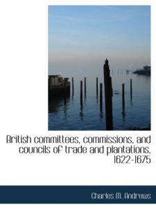 British committees, commissions, and councils of trade and plantations, 1622-1675