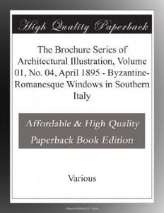 The Brochure Series of Architectural Illustration, Volume 01, No. 04, April 1895 – Byzantine-Romanesque Windows in Southern Italy