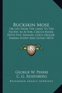Buckskin Mose: Or Life From The Lakes To The Pacific As Actor, Circus-Rider, Detective, Ranger, Gold-Digger, Indian Scout And Guide (1873)