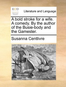 A bold stroke for a wife. A comedy. By the author of the Busie-body and the Gamester.