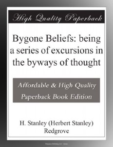 Bygone Beliefs: being a series of excursions in the byways of thought