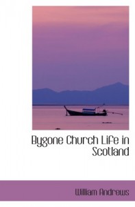 Bygone Church Life in Scotland