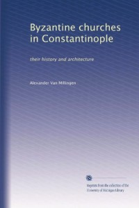 Byzantine churches in Constantinople: their history and architecture
