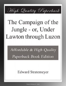 The Campaign of the Jungle – or, Under Lawton through Luzon
