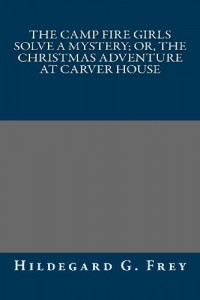 The Camp Fire Girls Solve a Mystery; Or, The Christmas Adventure at Carver House