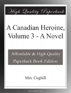 A Canadian Heroine, Volume 3 – A Novel