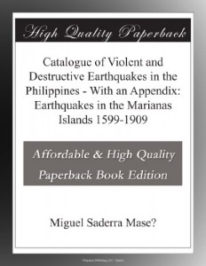 Catalogue of Violent and Destructive Earthquakes in the Philippines – With an Appendix: Earthquakes in the Marianas Islands 1599-1909