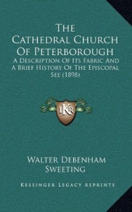 The Cathedral Church Of Peterborough: A Description Of Its Fabric And A Brief History Of The Episcopal See (1898)