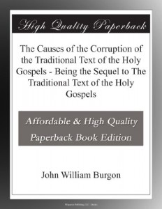 The Causes of the Corruption of the Traditional Text of the Holy Gospels – Being the Sequel to The Traditional Text of the Holy Gospels