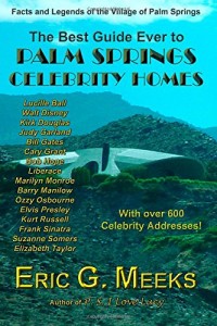 The Best Guide Ever to Palm Springs Celebrity Homes: Facts and Legends of the Village of Palm Springs