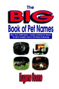 The Big Book of Pet Names – More Than 10,000 Pet Names – Includes Celebrity Pet Names – The Most Complete Guide to Pet Names & Meanings