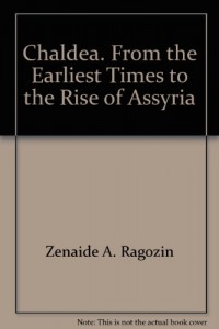 Chaldea from the earliest times to the rise of Assyria: (treated as a general introduction to the study of ancient history) (The Story of the nations)