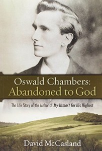 Oswald Chambers: Abandoned to God: The Life Story of the Author of My Utmost for His Highest