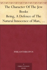 The Character Of The Jew Books Being, A Defence of The Natural Innocence of Man, Against Kings and Priests or Tyrants and Impostors