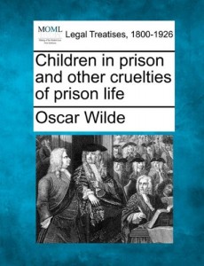 Children in Prison and Other Cruelties of Prison Life (Making of Modern Law. Legal Treatises, 1800-1926)
