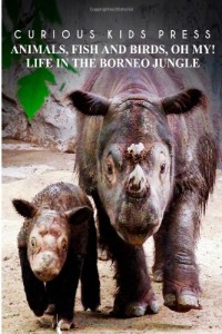 Animals, Fish and Birds, Oh My! Life In The Borneo Jungle – Curious Kids Press: Kids book about animals and wildlife, Children’s books 4-6