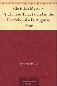 Christian Mystery A Chinese Tale, Found in the Portfolio of a Portuguese Friar