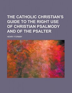 The Catholic Christian’s guide to the right use of Christian psalmody and of the Psalter