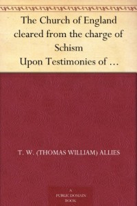 The Church of England cleared from the charge of Schism Upon Testimonies of Councils and Fathers of the first six centuries