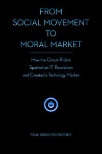 From Social Movement to Moral Market: How the Circuit Riders Sparked an IT Revolution and Created a Technology Market