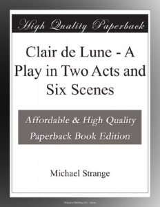 Clair de Lune – A Play in Two Acts and Six Scenes