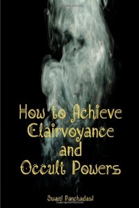How to Achieve Clairvoyance and Occult Powers: The Book So Powerful, Some Say it Should Be Banned From the General Public