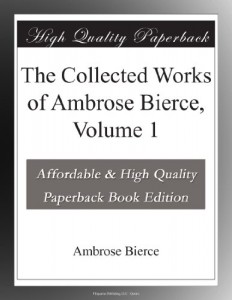 The Collected Works of Ambrose Bierce, Volume 1