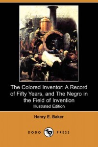 The Colored Inventor: A Record of Fifty Years, and the Negro in the Field of Invention (Illustrated Edition) (Dodo Press)