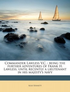 Commander Lawless V.C.: being the further adventures of Frank H. Lawless, until recently a lieutenant in his majesty’s navy