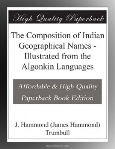 The Composition of Indian Geographical Names – Illustrated from the Algonkin Languages