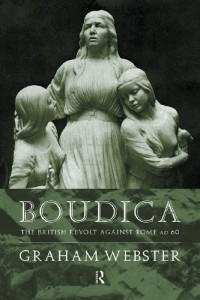 Boudica: The British Revolt Against Rome AD 60 (Roman Conquest of Britain)