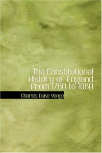 The Constitutional History of England from 1760 to 1860