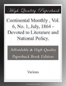 Continental Monthly , Vol. 6,  No. 1, July, 1864 – Devoted to Literature and National Policy.