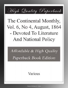 The Continental Monthly, Vol. 6, No 4, August, 1864 – Devoted To Literature And National Policy