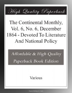 The Continental Monthly, Vol. 6, No. 6, December 1864 – Devoted To Literature And National Policy