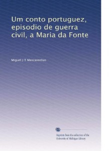Um conto portuguez, episodio de guerra civil, a Maria da Fonte (Portuguese Edition)
