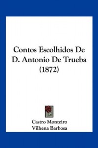 Contos Escolhidos De D. Antonio De Trueba (1872) (Spanish Edition)