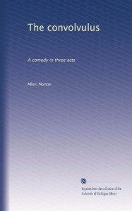 The convolvulus: A comedy in three acts