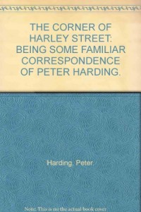 The Corner of Harley Street Being Some Familiar Correspondence of Peter Harding M.D.